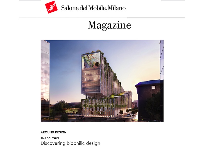 “Discovering biophilic design“ with a new connectivity to nature, geared to devising more sustainable lifestyles, is the main topic in the Salone del Mobile magazine (April 2021)